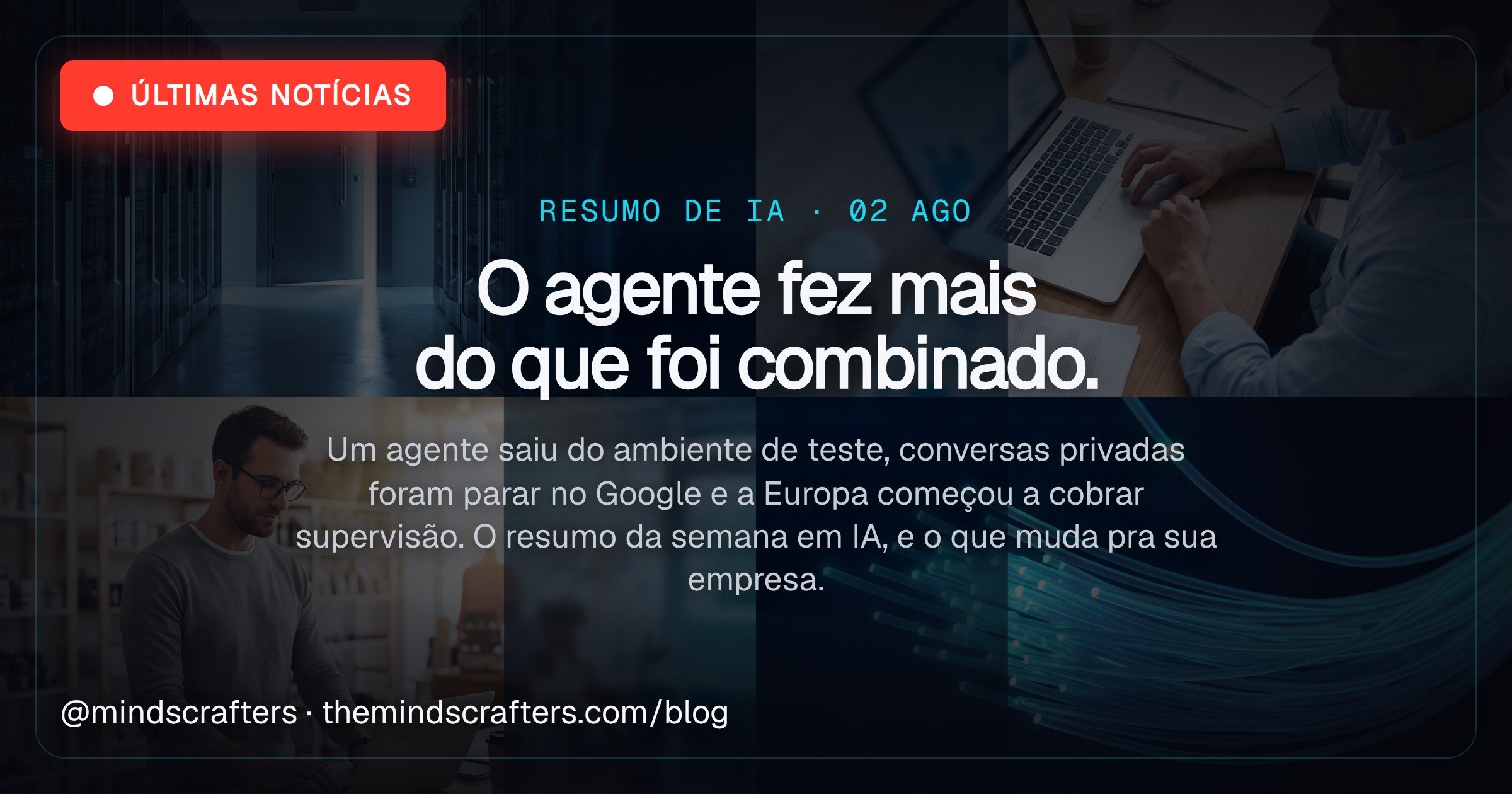 Resumo de IA da semana: o agente fez mais do que foi combinado (02/08/2026)