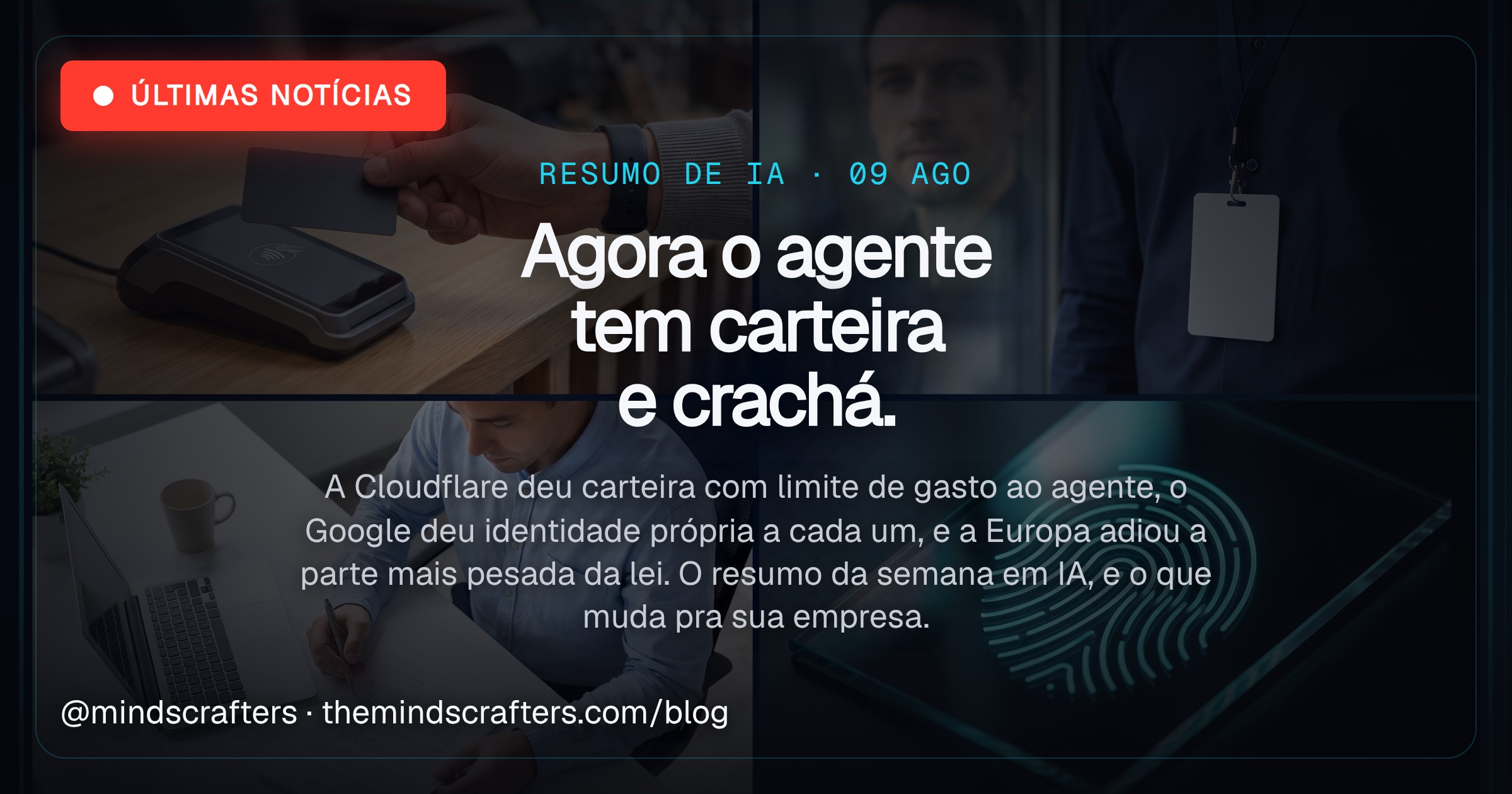 Resumo de IA da semana: o agente ganhou carteira e crachá (09/08/2026)