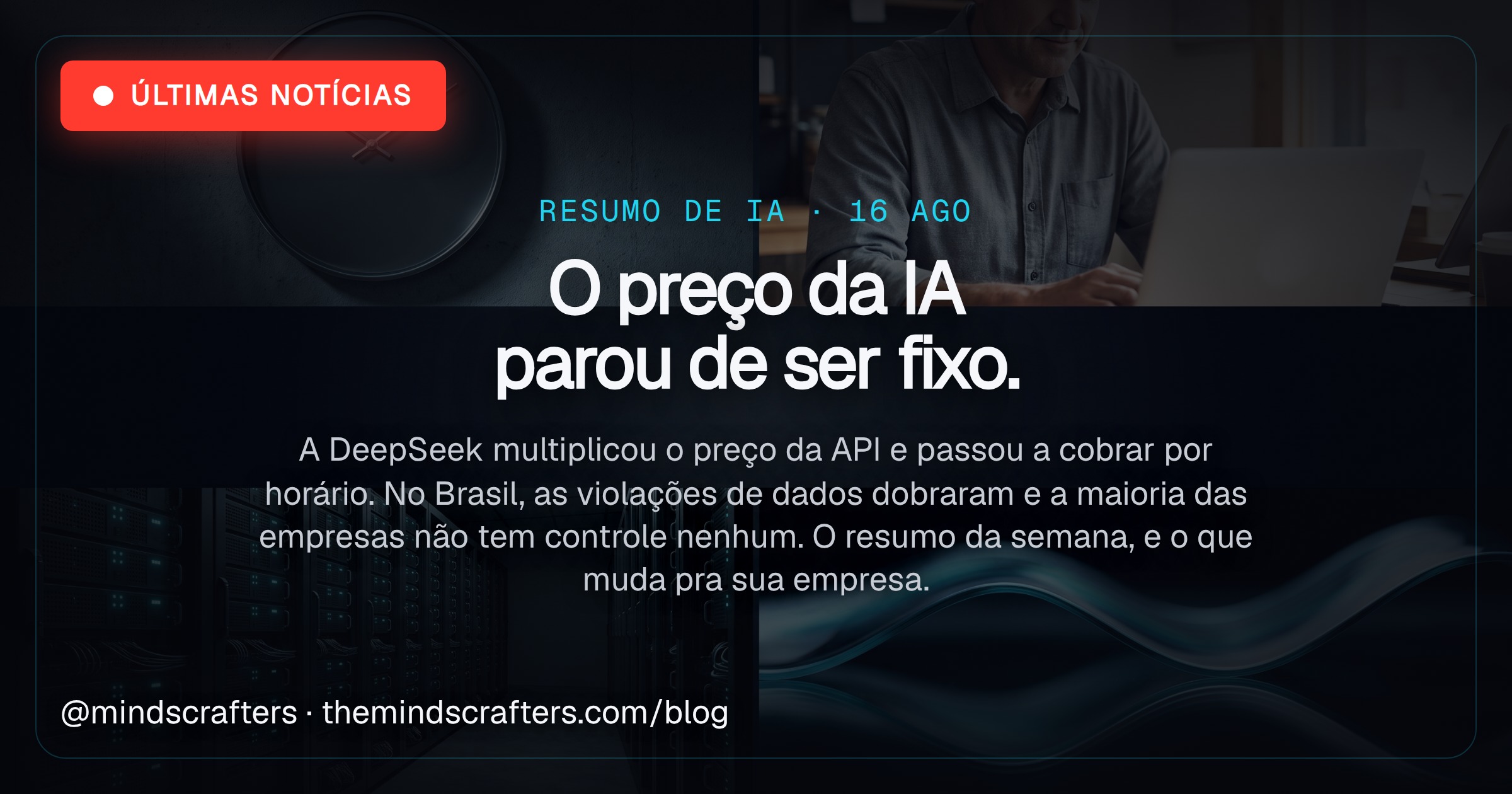 Resumo de IA da semana: o preço da IA parou de ser fixo (16/08/2026)